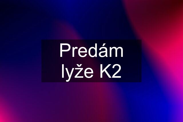 Predám lyže K2