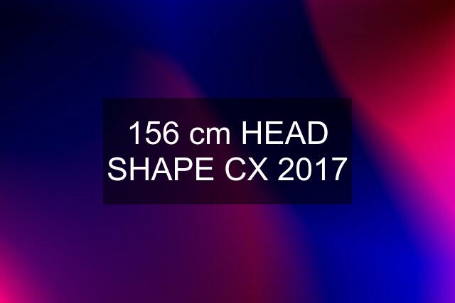 156 cm HEAD SHAPE CX 2017