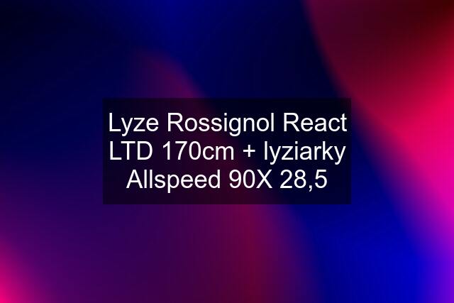Lyze Rossignol React LTD 170cm + lyziarky Allspeed 90X 28,5
