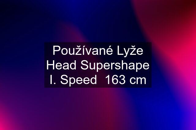 Používané Lyže Head Supershape I. Speed  163 cm