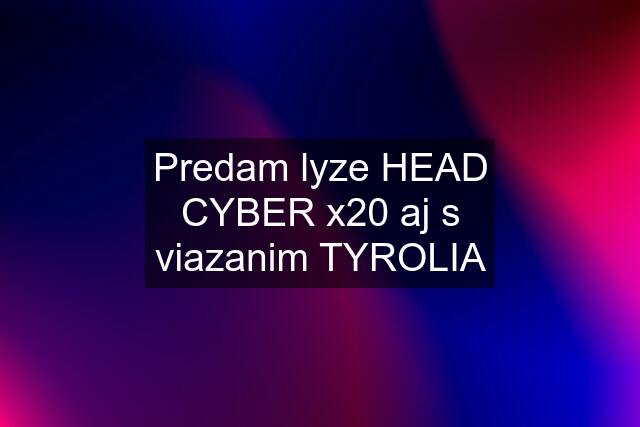 Predam lyze HEAD CYBER x20 aj s viazanim TYROLIA