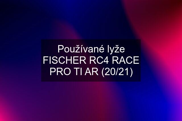 Používané lyže FISCHER RC4 RACE PRO TI AR (20/21)