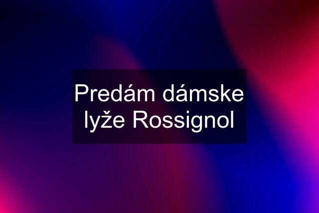 Predám dámske lyže Rossignol