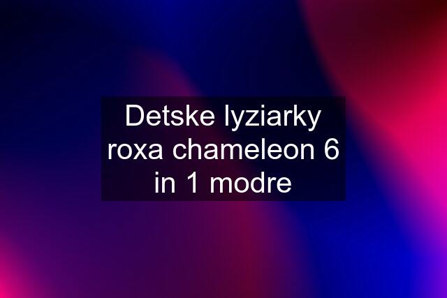 Detske lyziarky roxa chameleon 6 in 1 modre