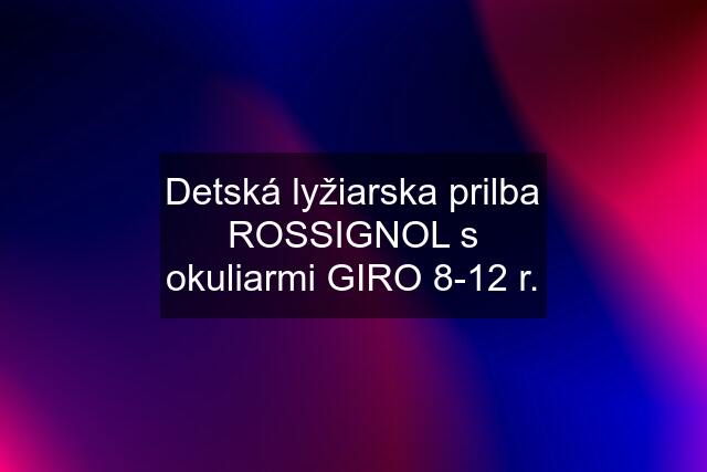 Detská lyžiarska prilba ROSSIGNOL s okuliarmi GIRO 8-12 r.