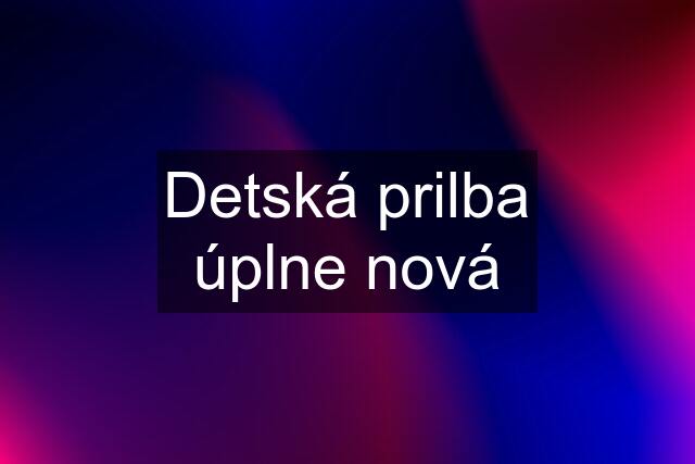 Detská prilba úplne nová