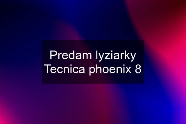 Predam lyziarky Tecnica phoenix 8