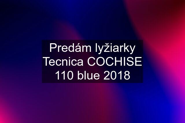 Predám lyžiarky Tecnica COCHISE 110 blue 2018