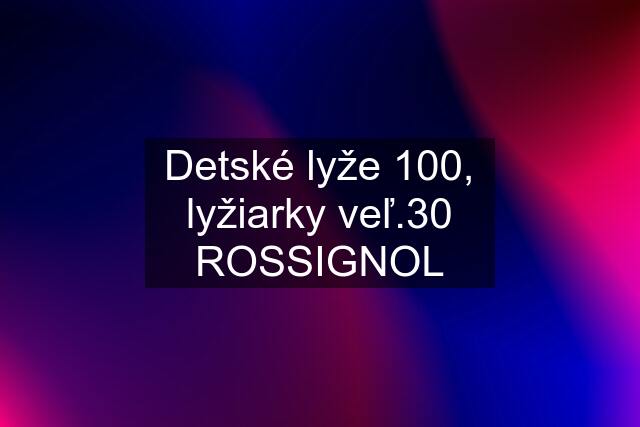 Detské lyže 100, lyžiarky veľ.30 ROSSIGNOL