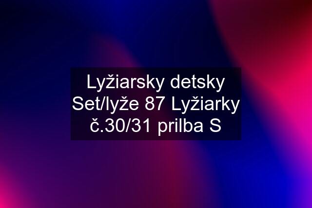 Lyžiarsky detsky Set/lyže 87 Lyžiarky č.30/31 prilba S