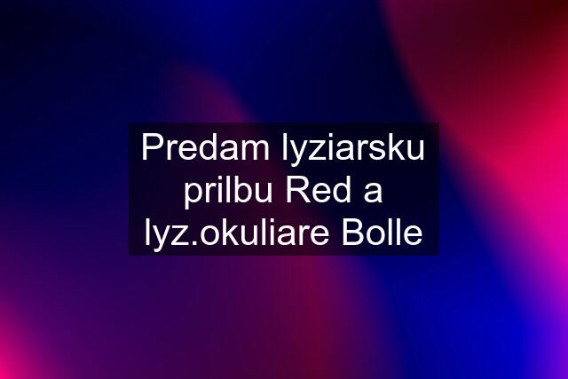 Predam lyziarsku prilbu Red a lyz.okuliare Bolle