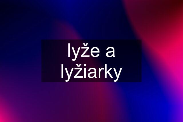 lyže a lyžiarky