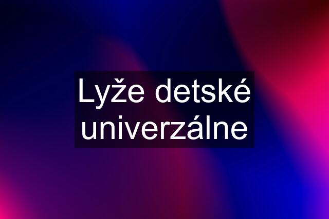 Lyže detské univerzálne