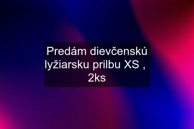 Predám dievčenskú lyžiarsku prilbu XS ,  2ks