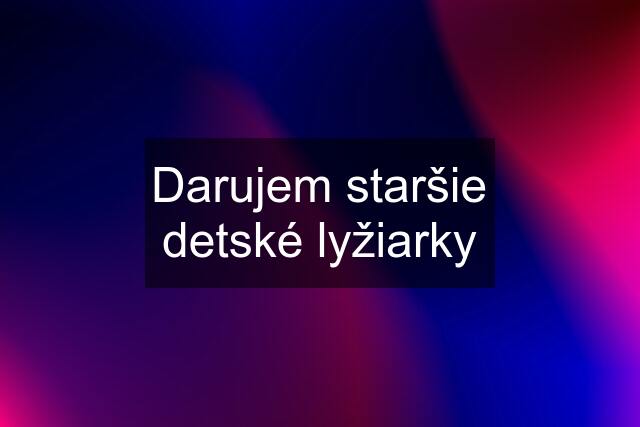 Darujem staršie detské lyžiarky