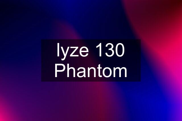 lyze 130 Phantom