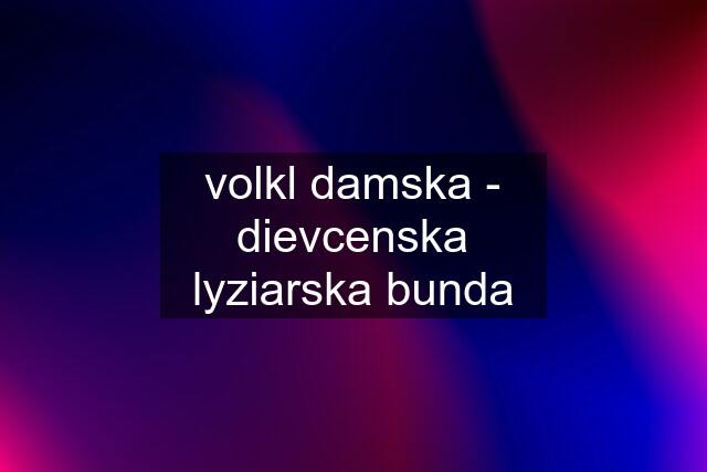 volkl damska - dievcenska lyziarska bunda