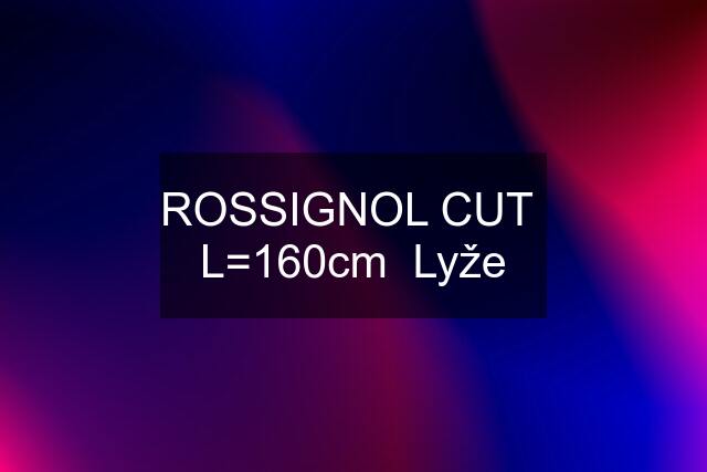 ROSSIGNOL CUT  L=160cm  Lyže