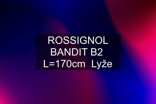 ROSSIGNOL BANDIT B2  L=170cm  Lyže