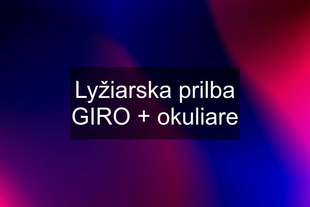 Lyžiarska prilba GIRO + okuliare