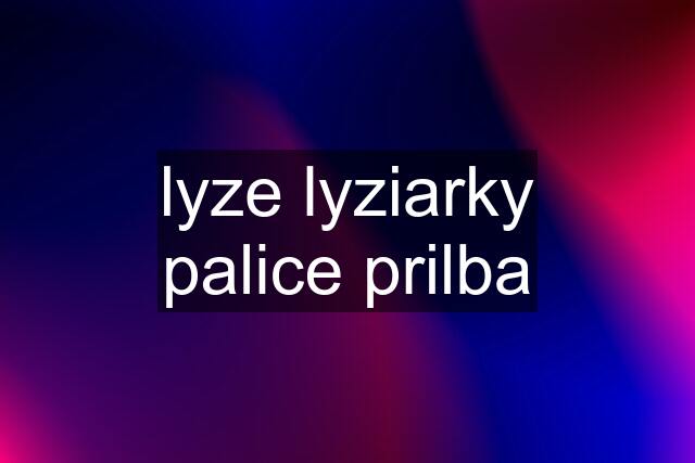 lyze lyziarky palice prilba