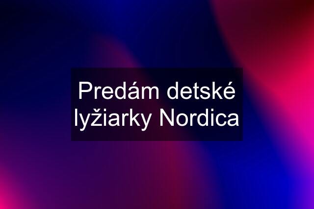 Predám detské lyžiarky Nordica