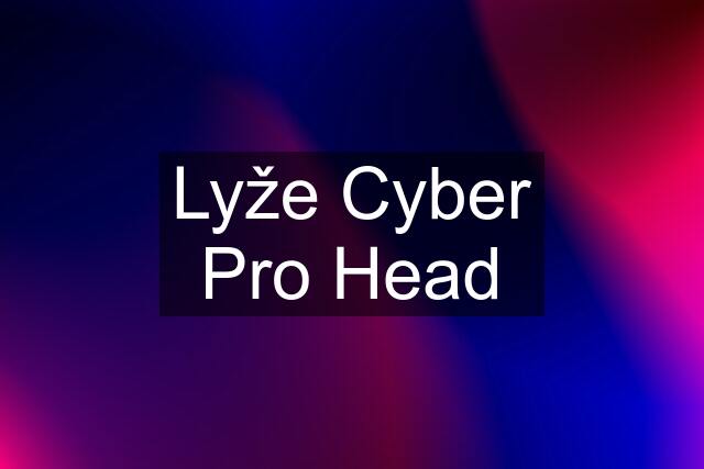 Lyže Cyber Pro Head