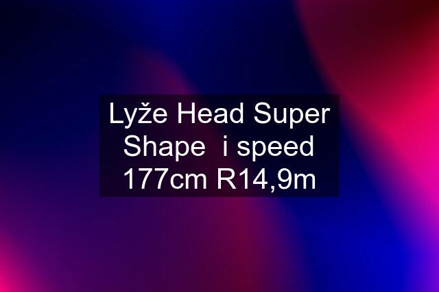 Lyže Head Super Shape  i speed 177cm R14,9m