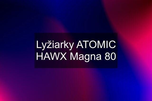 Lyžiarky ATOMIC HAWX Magna 80