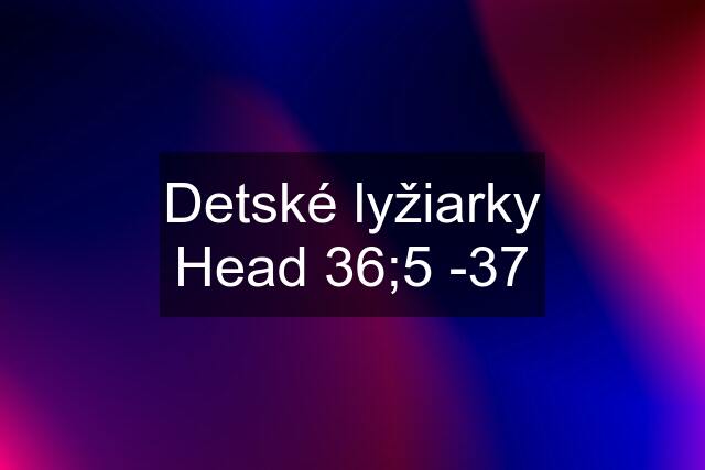 Detské lyžiarky Head 36;5 -37