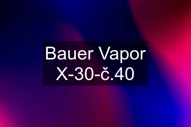 Bauer Vapor X-30-č.40