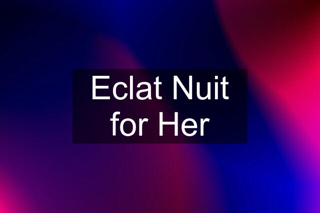 Eclat Nuit for Her