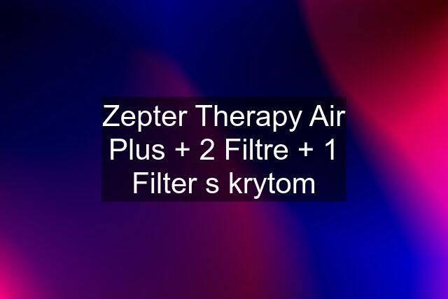 Zepter Therapy Air Plus + 2 Filtre + 1 Filter s krytom