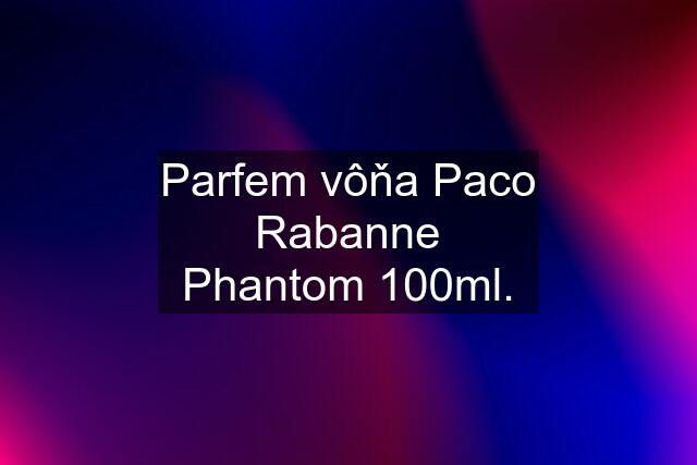 Parfem vôňa Paco Rabanne Phantom 100ml.