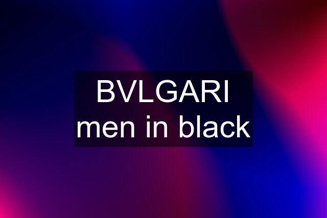 BVLGARI men in black