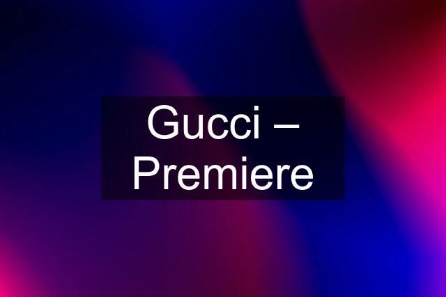 Gucci – Premiere