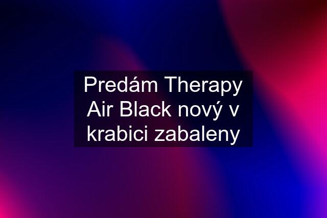 Predám Therapy Air Black nový v krabici zabaleny