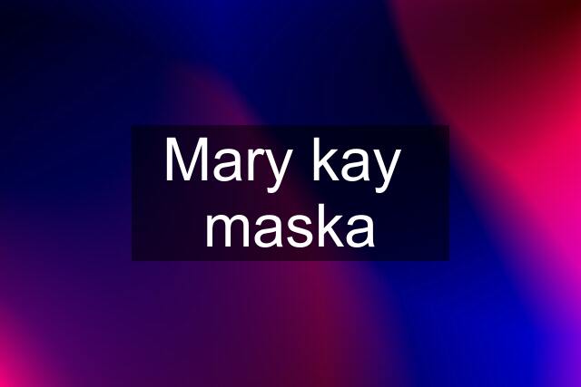 Mary kay  maska