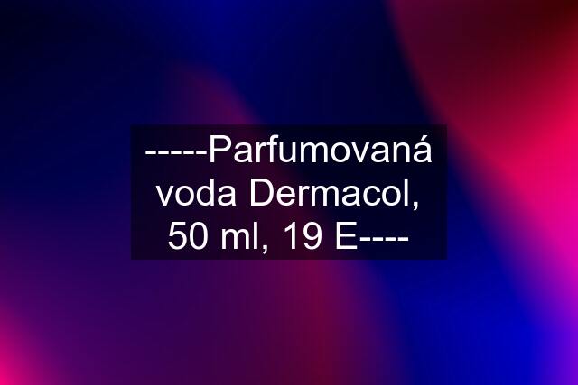 -----Parfumovaná voda Dermacol, 50 ml, 19 E----