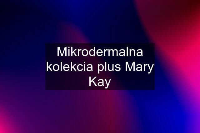 Mikrodermalna kolekcia plus Mary Kay