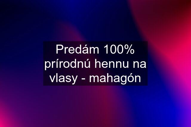 Predám 100% prírodnú hennu na vlasy - mahagón