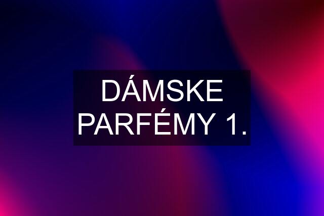 DÁMSKE PARFÉMY 1.