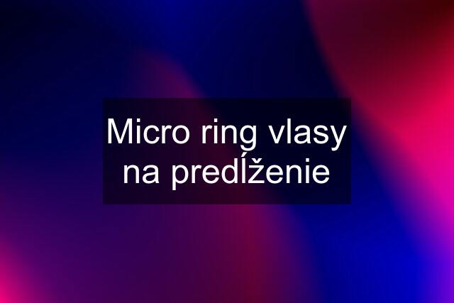 Micro ring vlasy na predĺženie