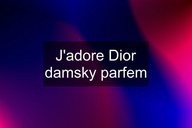 J'adore Dior damsky parfem