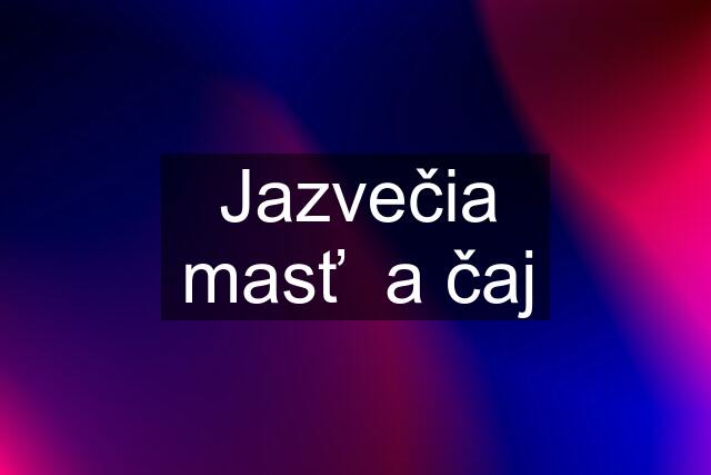 Jazvečia masť  a čaj