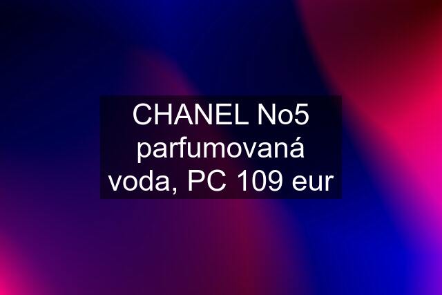 CHANEL No5 parfumovaná voda, PC 109 eur