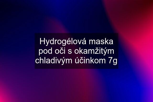 Hydrogélová maska pod oči s okamžitým chladivým účinkom 7g