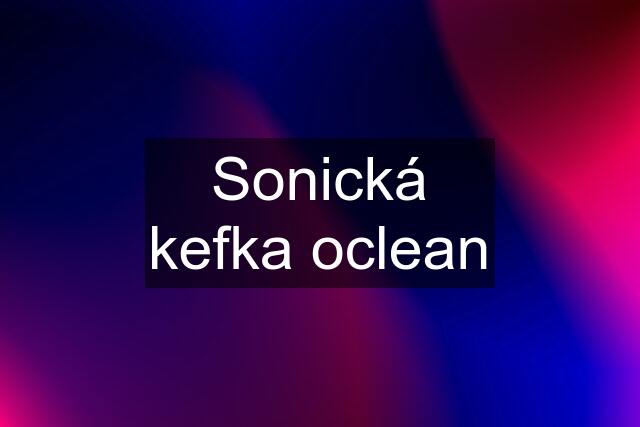 Sonická kefka oclean