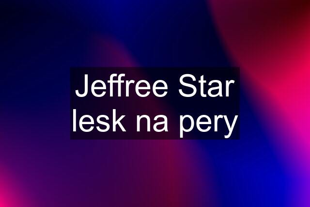 Jeffree Star lesk na pery