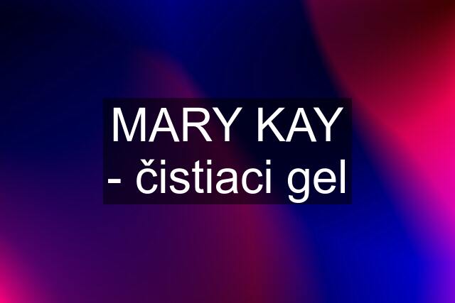 MARY KAY - čistiaci gel